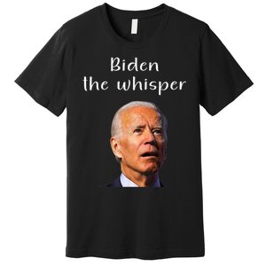 Biden The Whisper Funny Anti Joe Biden Premium T-Shirt