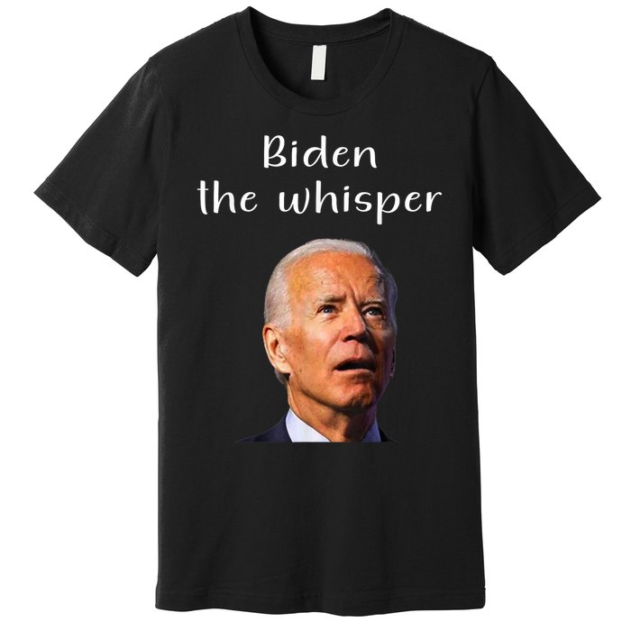 Biden The Whisper Funny Anti Joe Biden Premium T-Shirt