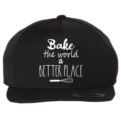 Bake The World A Better Place I Funny Baking Baker Cooking Gift Wool Snapback Cap