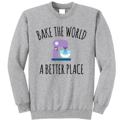 Bake The World Better Place Funny Baking Themed Gift Tall Sweatshirt