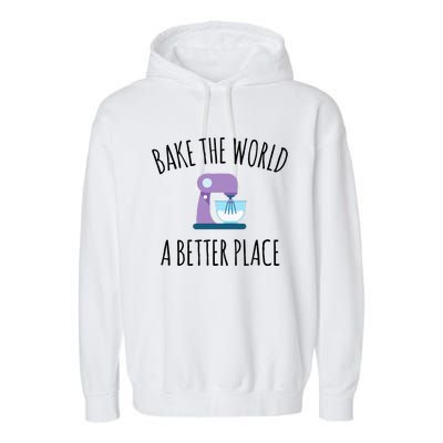 Bake The World Better Place Funny Baking Themed Gift Garment-Dyed Fleece Hoodie