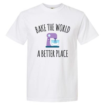 Bake The World Better Place Funny Baking Themed Gift Garment-Dyed Heavyweight T-Shirt