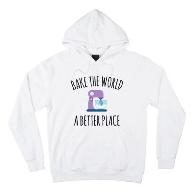 Bake The World Better Place Funny Baking Themed Gift Hoodie