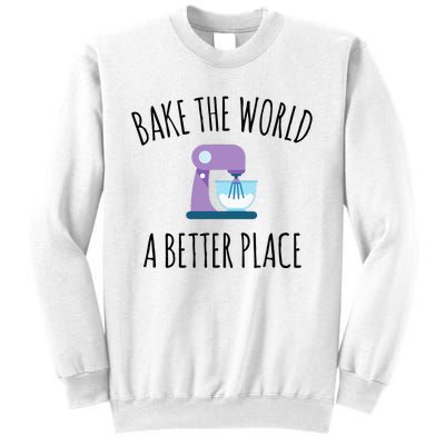 Bake The World Better Place Funny Baking Themed Gift Sweatshirt