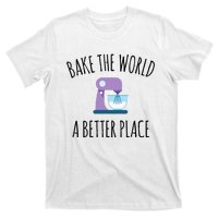 Bake The World Better Place Funny Baking Themed Gift T-Shirt