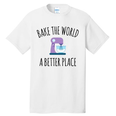 Bake The World Better Place Funny Baking Themed Gift Tall T-Shirt