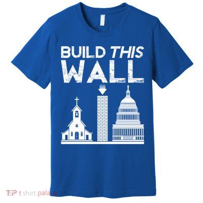 Build This Wall Separation Of Church And State Usa Gift Premium T-Shirt