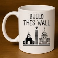 Build This Wall Ironic Separate Church And State 11oz C Handle Ceramic Mug