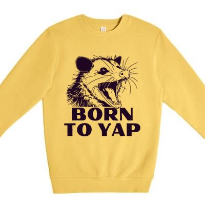 Born To Yap Funny Opossun Meme Awesome Possum Weird Gift Premium Crewneck Sweatshirt