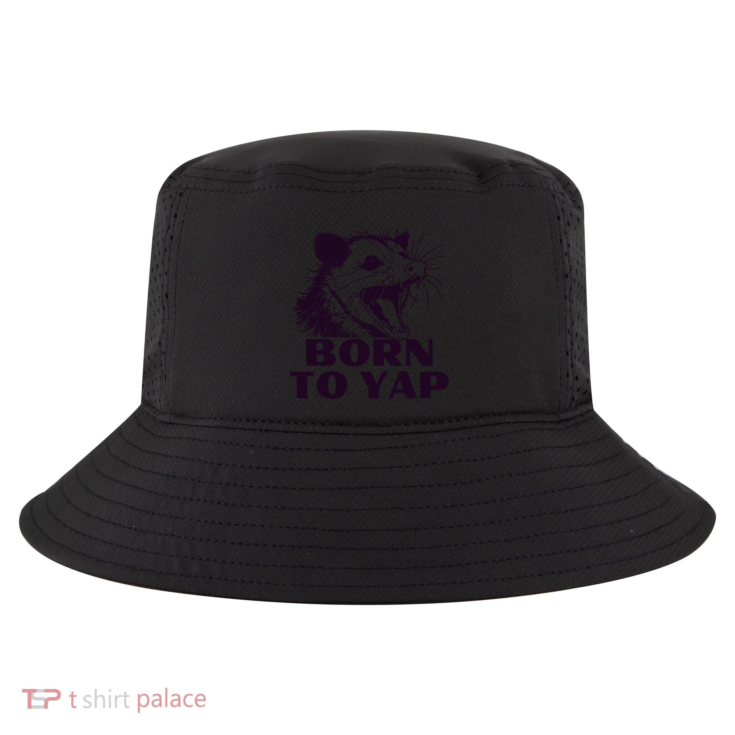 Born To Yap Funny Opossun Meme Awesome Possum Weird Gift Cool Comfort Performance Bucket Hat