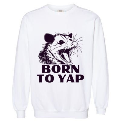 Born To Yap Funny Opossun Meme Awesome Possum Weird Gift Garment-Dyed Sweatshirt