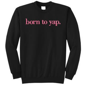 Born To Yap Sweatshirt