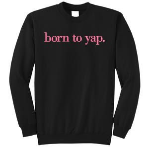 Born To Yap Tall Sweatshirt