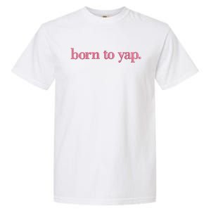 Born To Yap Garment-Dyed Heavyweight T-Shirt