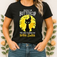 Buckle Up Buttercup You Just Flipped My Witch Switch Sassy Womens T-Shirt