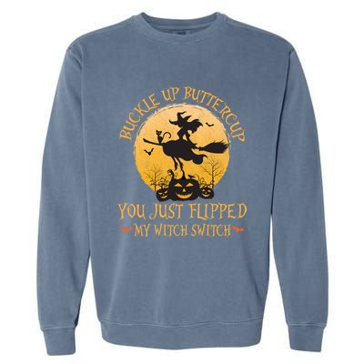 Buckle Up Buttercup You Just Flipped My Witch Switch Gift Garment-Dyed Sweatshirt