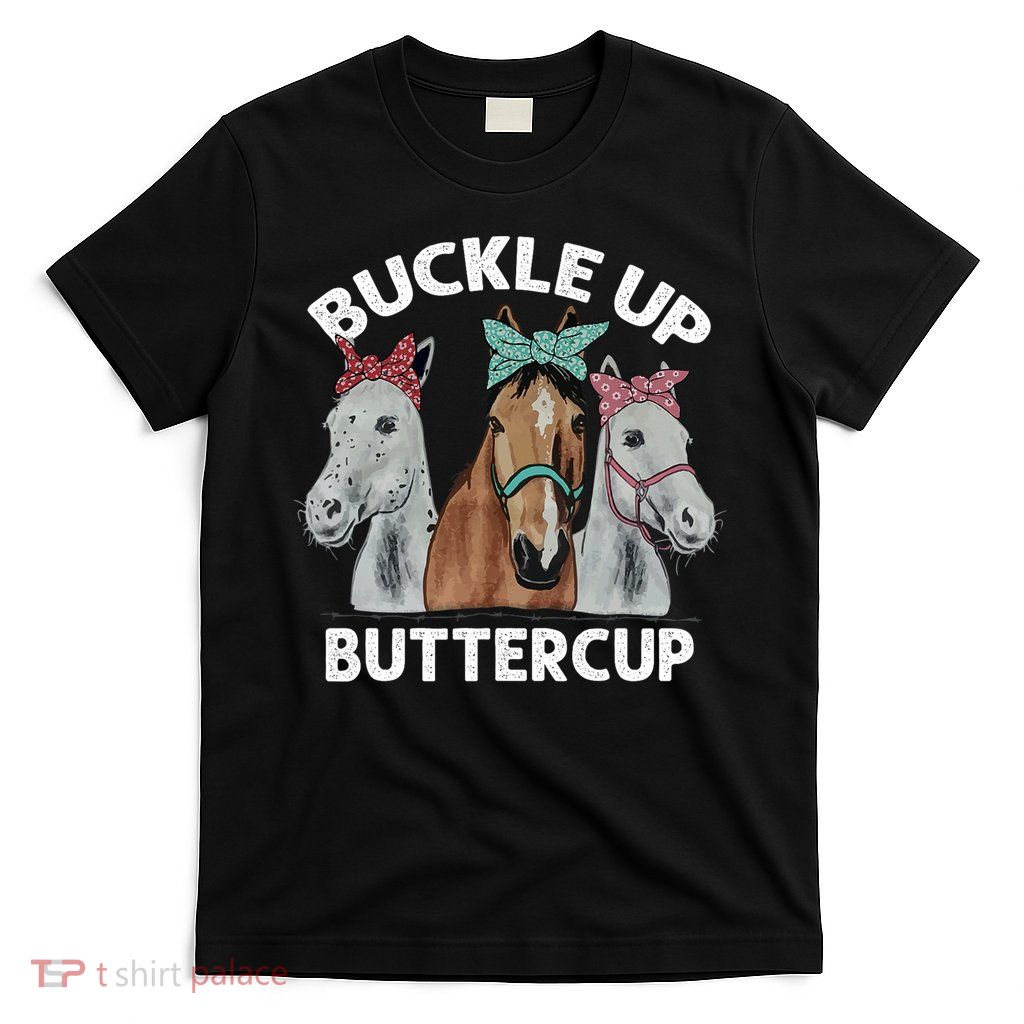 Buckle Up Buttercup Horses T-Shirt