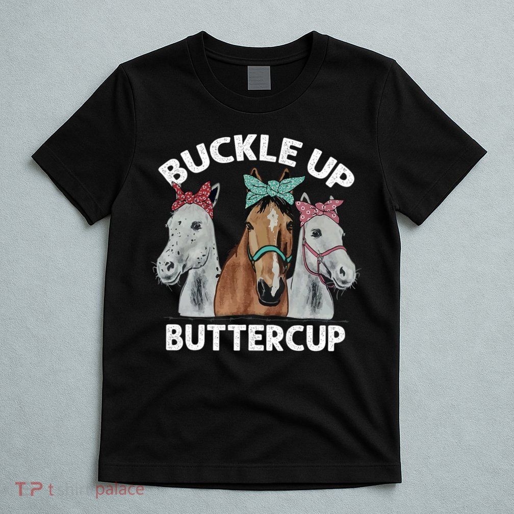 Buckle Up Buttercup Horses T-Shirt