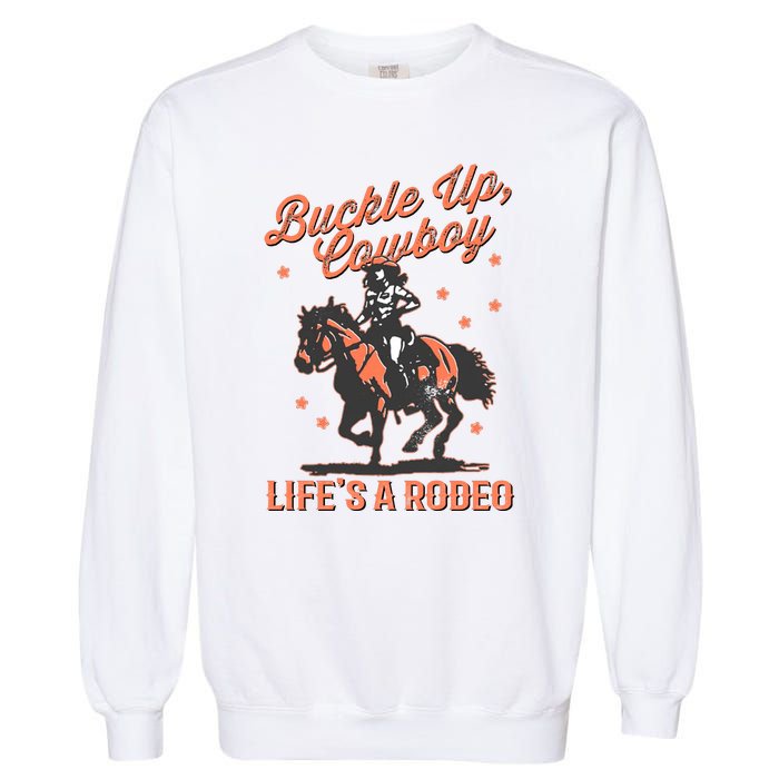 Buckle Up Cowboy LifeS A Rodeo Garment-Dyed Sweatshirt