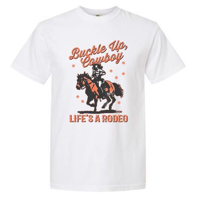 Buckle Up Cowboy LifeS A Rodeo Garment-Dyed Heavyweight T-Shirt