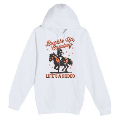 Buckle Up Cowboy LifeS A Rodeo Premium Pullover Hoodie