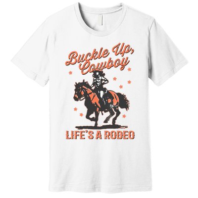 Buckle Up Cowboy LifeS A Rodeo Premium T-Shirt