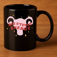 Big Uterus Energy 11oz C Handle Ceramic Mug