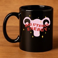 Big Uterus Energy 11oz C Handle Ceramic Mug