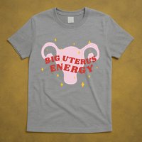 Big Uterus Energy T-Shirt