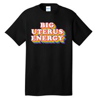 Big Uterus Energy Pro Choice 's Rights Radical Feminist Tall T-Shirt