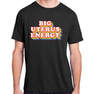 Big Uterus Energy Pro Choice 's Rights Radical Feminist Adult ChromaSoft Performance T-Shirt