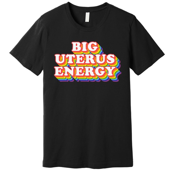 Big Uterus Energy Pro Choice 's Rights Radical Feminist Premium T-Shirt