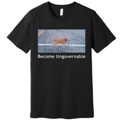 Become Ungovernable Funny Dog Meme Men Women Premium T-Shirt