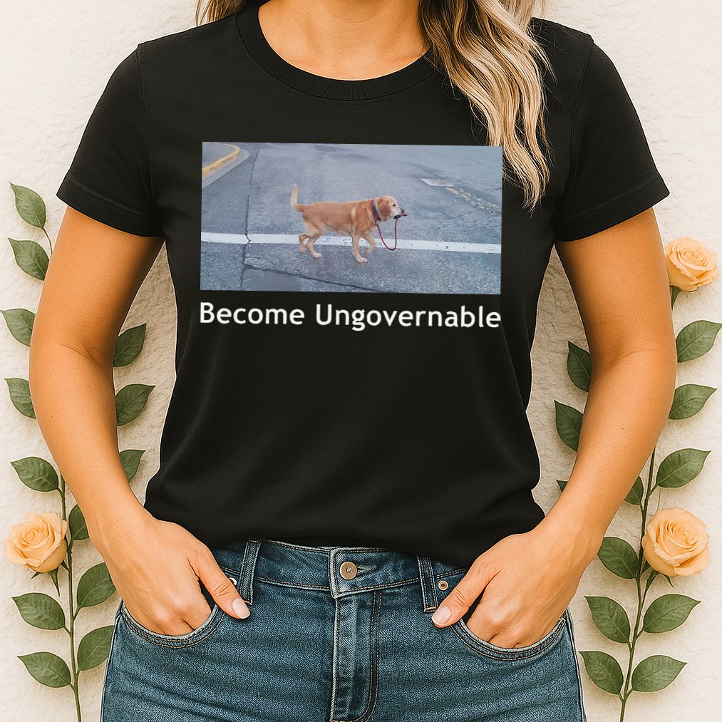 Become Ungovernable Funny Dog Meme Womens T-Shirt