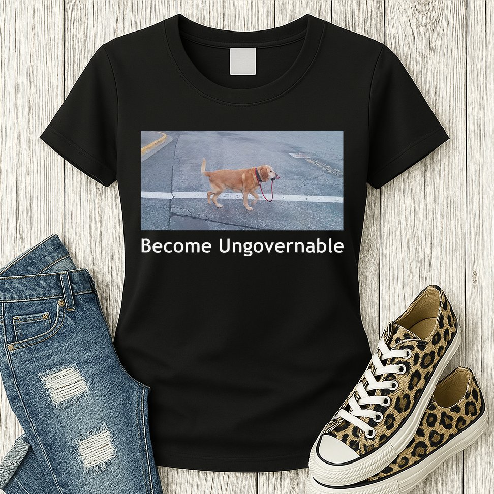 Become Ungovernable Funny Dog Meme Womens T-Shirt