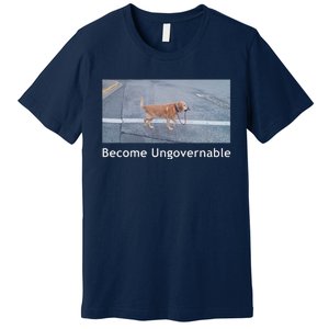 Become Ungovernable Funny Dog Meme Premium T-Shirt