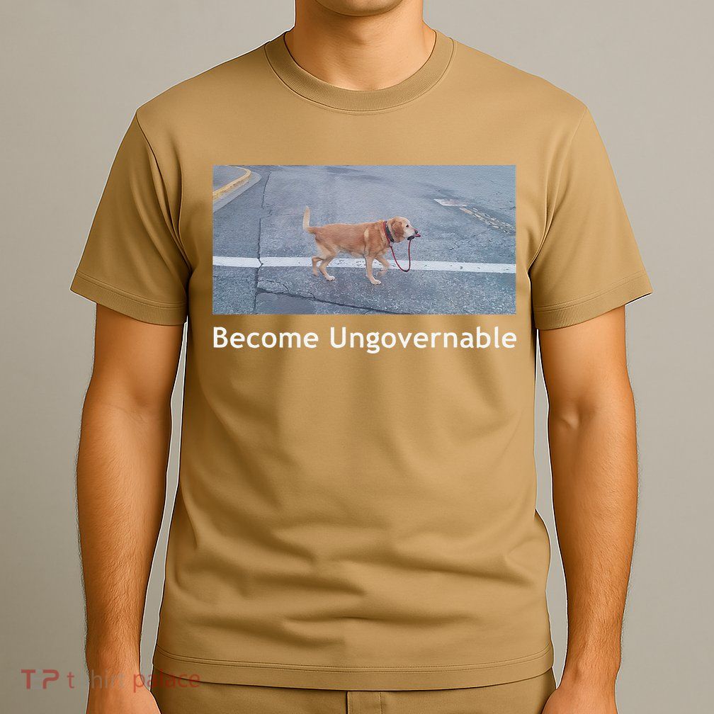 Become Ungovernable Funny Dog Meme T-Shirt