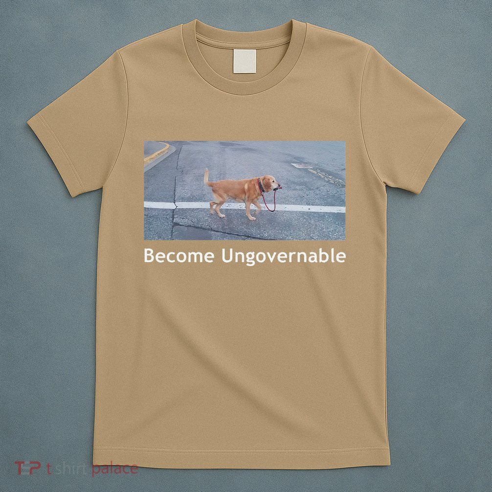 Become Ungovernable Funny Dog Meme T-Shirt