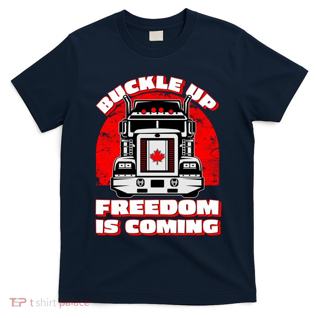 Buckle Up Freedom Is Coming Candian Truckers T-Shirt