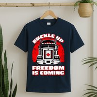 Buckle Up Freedom Is Coming Candian Truckers T-Shirt