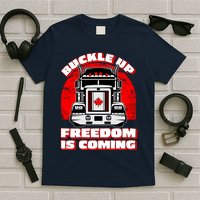Buckle Up Freedom Is Coming Candian Truckers T-Shirt