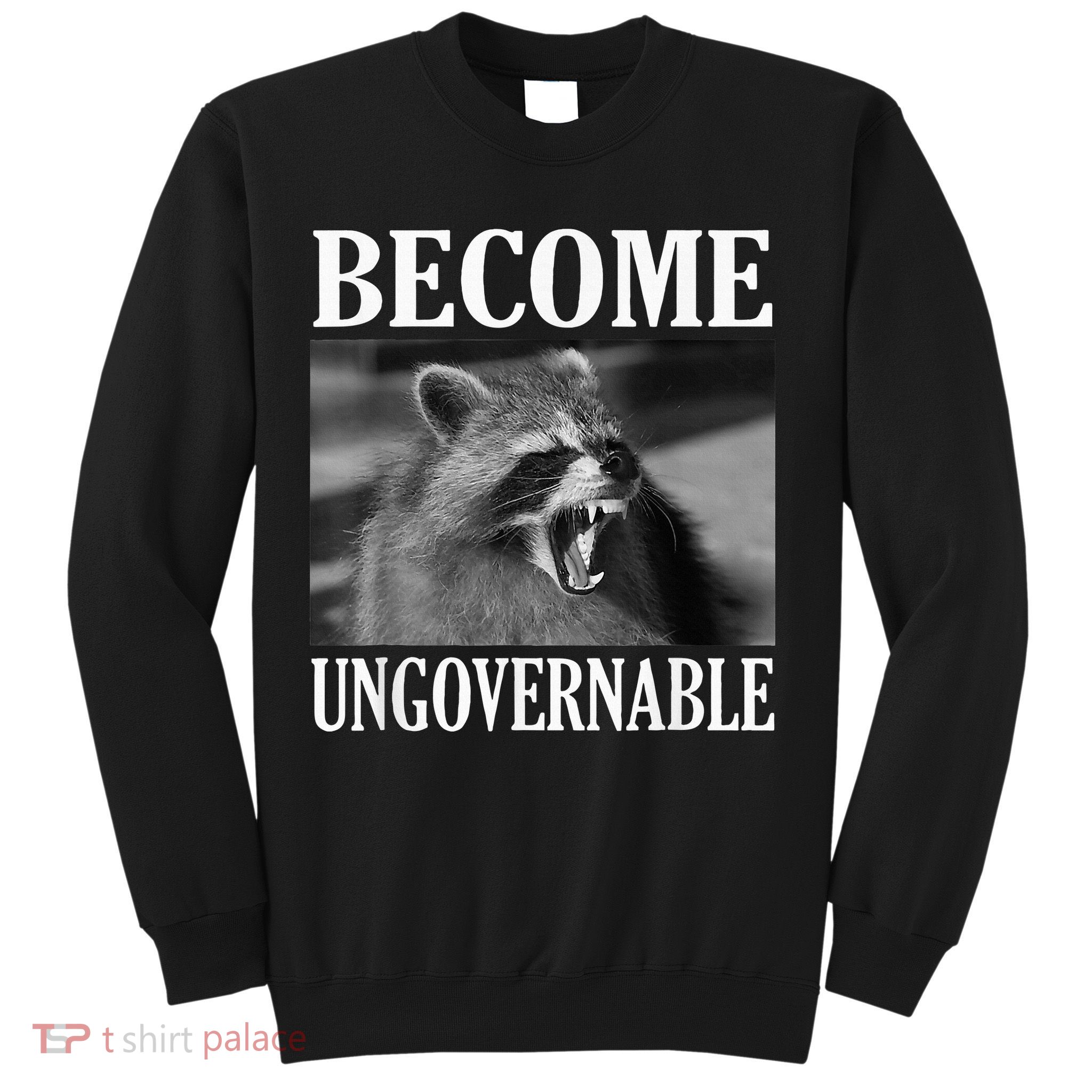 Become Ungovernable Funny Raccoon Face Meme Sweatshirt