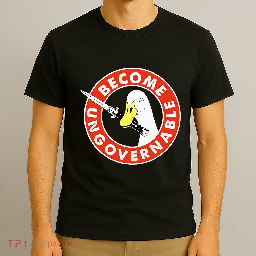 Become Ungovernable Goose Knife Funny Quote T-Shirt