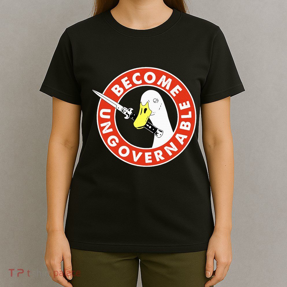 Become Ungovernable Goose Knife Funny Quote T-Shirt