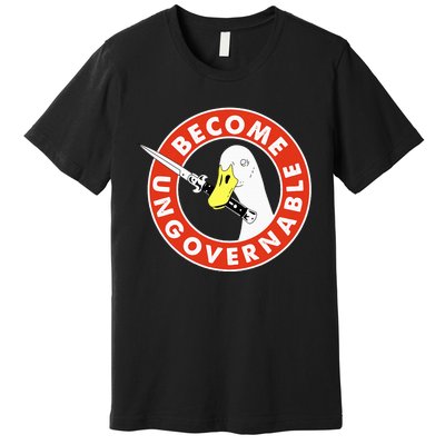 Become Ungovernable Goose Knife Funny Quote Premium T-Shirt