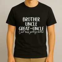 Brother Uncle Great Uncle I Just Keep Getting Better T-Shirt