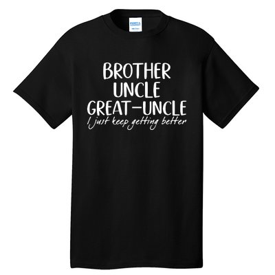 Brother Uncle Great Uncle I Just Keep Getting Better Tall T-Shirt