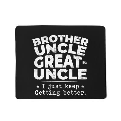 Brother Uncle Great Uncle I Just Keep Getting Better Mousepad