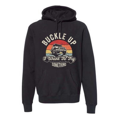 Buckle Up I Want To Try Something Offroad Car Premium Hoodie