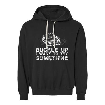 Buckle Up I Want To Try Something Offroad Garment-Dyed Fleece Hoodie